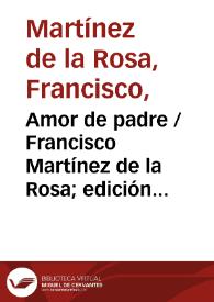 Amor de padre / Francisco Martínez de la Rosa; edición y estudio preliminar de Carlos Seco Serrano | Biblioteca Virtual Miguel de Cervantes