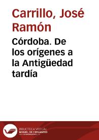 Córdoba. De los orígenes a la Antigüedad tardía / J. Ramón Carrillo [et al.] | Biblioteca Virtual Miguel de Cervantes
