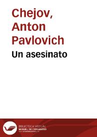 Un asesinato / A. Chejov;  la traducción del ruso ha sido hecha por N. Tasin | Biblioteca Virtual Miguel de Cervantes