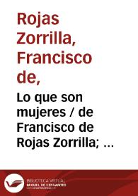 Lo que son mujeres / de Francisco de Rojas Zorrilla;  ordenadas en colección por Ramón de Mesonero Romanos | Biblioteca Virtual Miguel de Cervantes