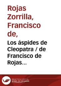 Los áspides de Cleopatra / de Francisco de Rojas Zorrilla;  ordenadas en colección por Ramón de Mesonero Romanos | Biblioteca Virtual Miguel de Cervantes