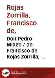 Don Pedro Miago / de Francisco de Rojas Zorrilla;  ordenadas en colección por Ramón de Mesonero Romanos | Biblioteca Virtual Miguel de Cervantes