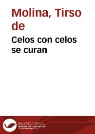Celos con celos se curan / Tirso de Molina; edición de B. Oteiza | Biblioteca Virtual Miguel de Cervantes