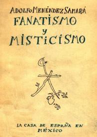 Fanatismo y misticismo : su valor social y otros ensayos / Adolfo Menéndez y Samara | Biblioteca Virtual Miguel de Cervantes