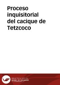 Proceso inquisitorial del cacique de Tetzcoco | Biblioteca Virtual Miguel de Cervantes