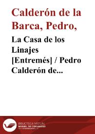 La Casa de los Linajes [Entremés] / Pedro Calderón de la Barca; edición, introducción y notas de Evangelina Rodríguez y Antonio Tordera | Biblioteca Virtual Miguel de Cervantes