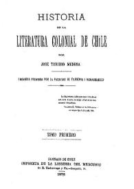 Historia de la literatura colonial de Chile. Tomo primero / por José Toribio Medina | Biblioteca Virtual Miguel de Cervantes