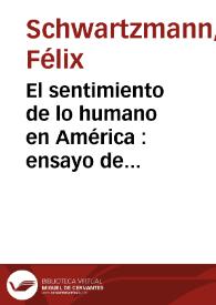El sentimiento de lo humano en América : ensayo de antropología filosófica. Tomo I / Félix Schwartzmann | Biblioteca Virtual Miguel de Cervantes