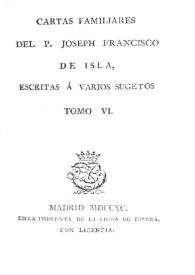 Cartas familiares del P. Joseph Francisco de Isla escritas a varios sujetos. Tomo 6 | Biblioteca Virtual Miguel de Cervantes