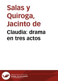 Claudia: drama en tres actos / Jacinto de Salas y Quiroga | Biblioteca Virtual Miguel de Cervantes