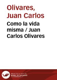Como la vida misma / Juan Carlos Olivares | Biblioteca Virtual Miguel de Cervantes