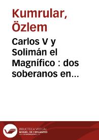 Carlos V y Solimán el Magnífico : dos soberanos en lucha por un poder universal / Özlem Kumrular | Biblioteca Virtual Miguel de Cervantes