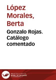 Gonzalo Rojas. Catálogo comentado / Berta López Morales | Biblioteca Virtual Miguel de Cervantes