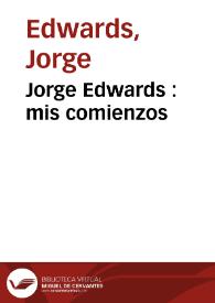 Jorge Edwards : mis comienzos / Jorge Edwards | Biblioteca Virtual Miguel de Cervantes