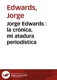 Jorge Edwards : la crónica, mi atadura periodística / Jorge Edwards | Biblioteca Virtual Miguel de Cervantes