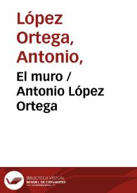 El muro / Antonio López Ortega | Biblioteca Virtual Miguel de Cervantes