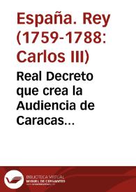 Real Decreto que crea la Audiencia de Caracas [Aranjuez, 1786] | Biblioteca Virtual Miguel de Cervantes