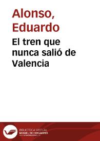El tren que nunca salió de Valencia / Eduardo Alonso | Biblioteca Virtual Miguel de Cervantes