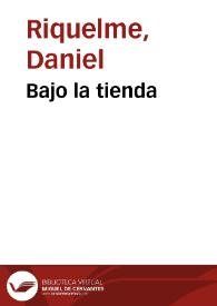 Bajo la tienda / Daniel Riquelme | Biblioteca Virtual Miguel de Cervantes