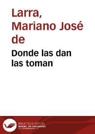 Donde las dan las toman / Mariano José de Larra | Biblioteca Virtual Miguel de Cervantes