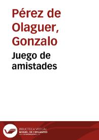 Juego de amistades / Gonzalo Pérez de Olaguer | Biblioteca Virtual Miguel de Cervantes