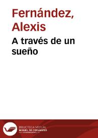 A través de un sueño / Alexis Fernández | Biblioteca Virtual Miguel de Cervantes