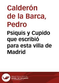 Psiquis y Cupido que escribió para esta villa de Madrid / Pedro Calderón de la Barca | Biblioteca Virtual Miguel de Cervantes