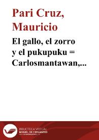 Más información sobre El gallo, el zorro y el pukupuku : = Carlosmantawan, tiyumantawan pukupukumantawan / Mauricio Pari Cruz
