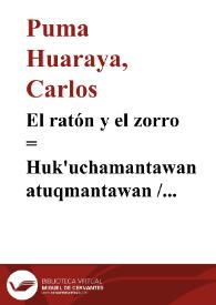 El ratón y el zorro : = Huk'uchamantawan atuqmantawan / Carlos Puma Huaraya | Biblioteca Virtual Miguel de Cervantes