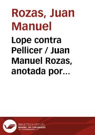 Lope contra Pellicer / Juan Manuel Rozas, anotada por Jesús Cañas Murillo | Biblioteca Virtual Miguel de Cervantes