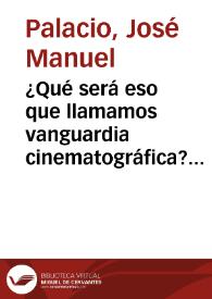¿Qué será eso que llamamos vanguardia cinematográfica? / José Manuel Palacio | Biblioteca Virtual Miguel de Cervantes