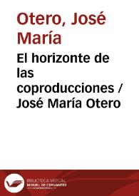 El horizonte de las coproducciones / José María Otero | Biblioteca Virtual Miguel de Cervantes