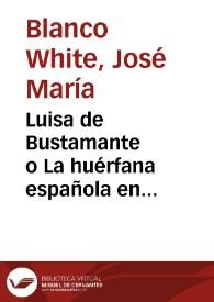 Luisa de Bustamante o La huérfana española en Inglaterra / José María Blanco White | Biblioteca Virtual Miguel de Cervantes