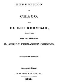 Expedición al Chaco, por el río Bermejo / ejecutada por el coronel Adrián Fernández Cornejo | Biblioteca Virtual Miguel de Cervantes