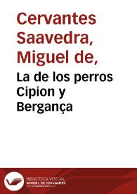 La de los perros Cipion, y Bergança / de Miguel de Ceruantes Saauedra | Biblioteca Virtual Miguel de Cervantes