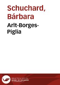 Arlt-Borges-Piglia / Bárbara Schuchard | Biblioteca Virtual Miguel de Cervantes