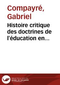 Histoire critique des doctrines de l'éducation en France depuis le seizième siècle. Tome 1 / Gabriel Compayré | Biblioteca Virtual Miguel de Cervantes
