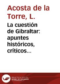 La cuestión de Gibraltar: apuntes históricos, críticos y políticos / por L. Acosta de la Torre | Biblioteca Virtual Miguel de Cervantes
