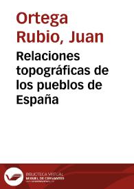 Relaciones topográficas de los pueblos de España / Juan Ortega Rubio | Biblioteca Virtual Miguel de Cervantes