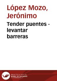 Tender puentes - levantar barreras / Jerónimo López Mozo | Biblioteca Virtual Miguel de Cervantes
