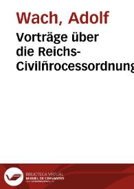 Vorträge über die Reichs-Civilñrocessordnung / Adolf Wach | Biblioteca Virtual Miguel de Cervantes