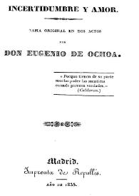 Incertidumbre y amor : drama original en dos actos / por don Eugenio de Ochoa | Biblioteca Virtual Miguel de Cervantes