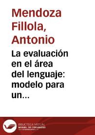 La evaluación en el área del lenguaje: modelo para un proceso formativo / Antonio Mendoza Fillola | Biblioteca Virtual Miguel de Cervantes