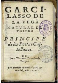 Portada:Garci-Lasso de la Vega natural de Toledo Principe de los Poetas Castellanos / De Don Thomas Tamaio de Vargas