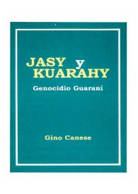 Jasy y Kuarahy : Genocidio Guaraní / Gino Canese | Biblioteca Virtual Miguel de Cervantes