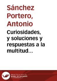 Curiosidades, y soluciones y respuestas a la multitud de enigmas y preguntas que plantea "El Quijote" / Antonio Sánchez Portero | Biblioteca Virtual Miguel de Cervantes