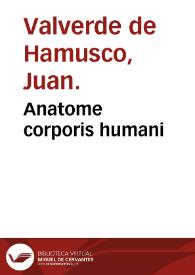 Anatome corporis humani / auctore Ioanne Valverdo; nunc primum a Michaele Colu[m]bo latine reddita... | Biblioteca Virtual Miguel de Cervantes