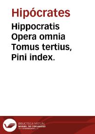 Hippocratis Opera omnia   Tomus tertius,  Pini index. / ex Jani Cornarii versione; una cum Io. Marinelli commentariis ac Petri Matthaei Pini Indici.... | Biblioteca Virtual Miguel de Cervantes