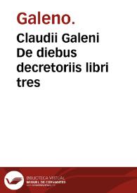 Claudii Galeni De diebus decretoriis libri tres / Ioanne Guinterio Andernaco interprete... | Biblioteca Virtual Miguel de Cervantes