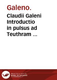 Claudii Galeni Introductio in pulsus ad Teuthram : eiusdem de pulsuum, Thoma Linacro interprete. / Martino Gregorio interprete: | Biblioteca Virtual Miguel de Cervantes
